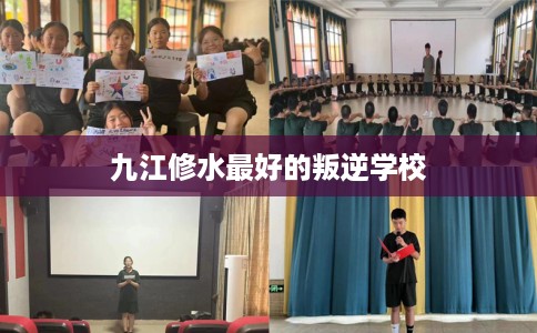 九江修水最好的叛逆学校