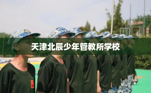 天津北辰少年管教所学校
