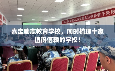 嘉定励志教育学校，同时梳理十家值得信赖的学校！