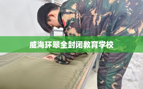 威海环翠全封闭教育学校