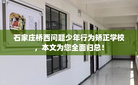 石家庄桥西问题少年行为矫正学校，本文为您全面归总！