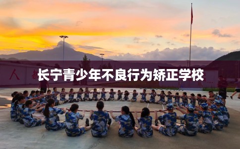 长宁青少年不良行为矫正学校