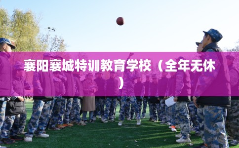 襄阳襄城特训教育学校（全年无休）