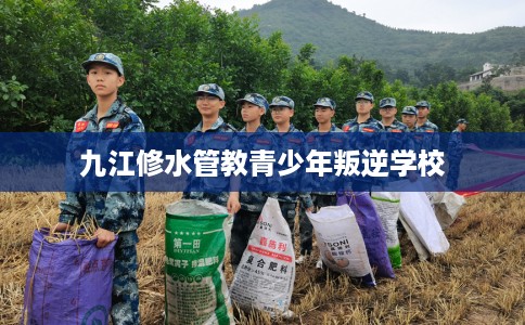 九江修水管教青少年叛逆学校
