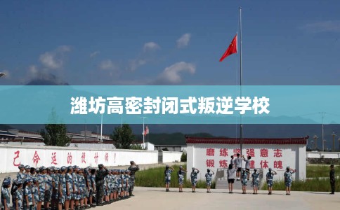 潍坊高密封闭式叛逆学校 潍坊高密封闭式叛逆学校