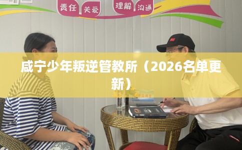 咸宁少年叛逆管教所（2026名单更新）
