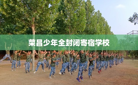 荣昌少年全封闭寄宿学校