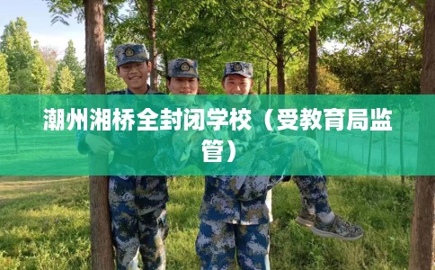 潮州湘桥全封闭学校（受教育局监管）