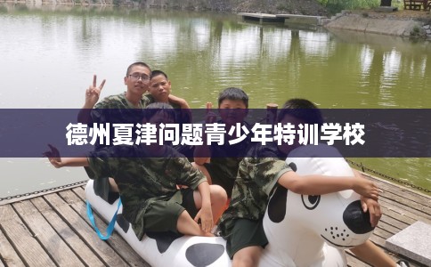 德州夏津问题青少年特训学校