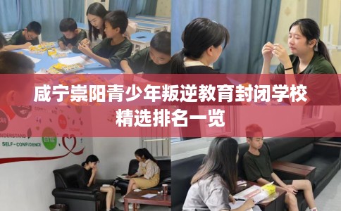 咸宁崇阳青少年叛逆教育封闭学校精选排名一览