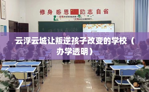 云浮云城让叛逆孩子改变的学校（办学透明）