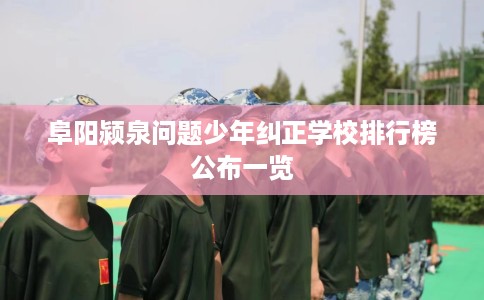 阜阳颍泉问题少年纠正学校排行榜公布一览
