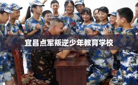 宜昌点军叛逆少年教育学校