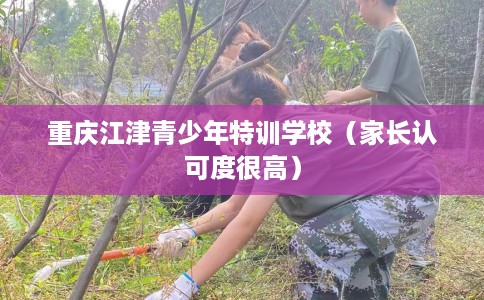 重庆江津青少年特训学校（家长认可度很高）