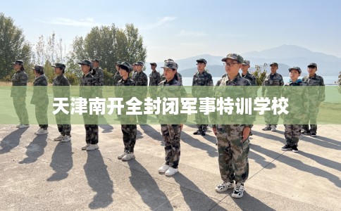 天津南开全封闭军事特训学校