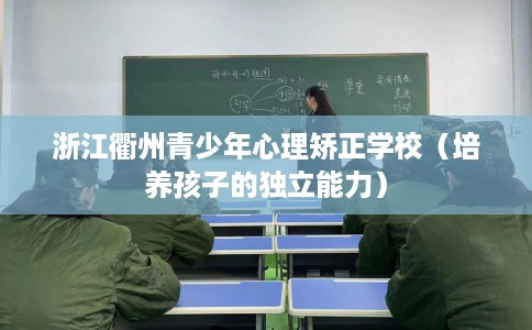 浙江衢州青少年心理矫正学校（培养孩子的独立能力）