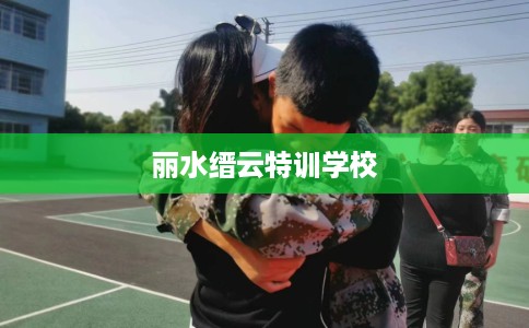 丽水缙云特训学校