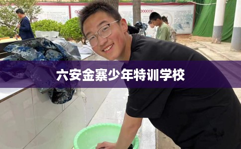 六安金寨少年特训学校