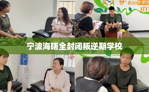 宁波海曙全封闭叛逆期学校