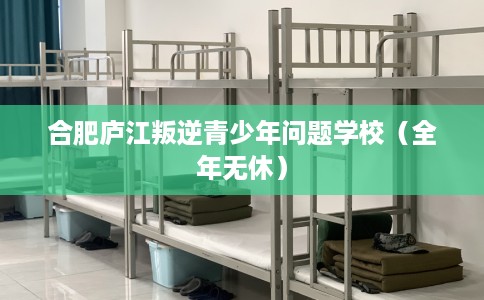 合肥庐江叛逆青少年问题学校（全年无休）