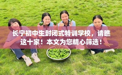 长宁初中生封闭式特训学校，请瞧这十家！本文为您精心筛选！