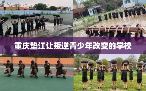 重庆垫江让叛逆青少年改变的学校