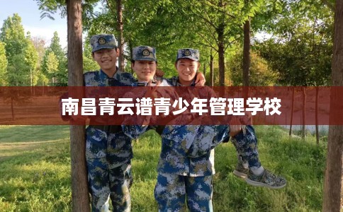 南昌青云谱青少年管理学校