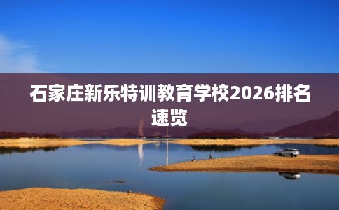 石家庄新乐特训教育学校2026排名速览