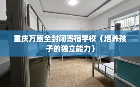 重庆万盛全封闭寄宿学校（培养孩子的独立能力）