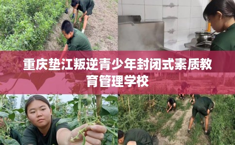 重庆垫江叛逆青少年封闭式素质教育管理学校