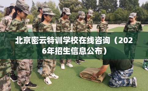 北京密云特训学校在线咨询（2026年招生信息公布）