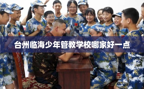 台州临海少年管教学校哪家好一点