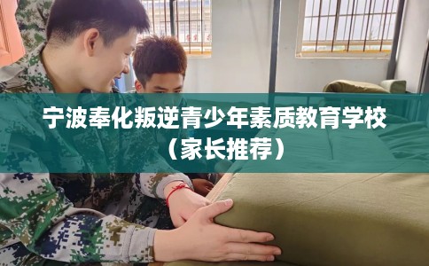 宁波奉化叛逆青少年素质教育学校（家长推荐）