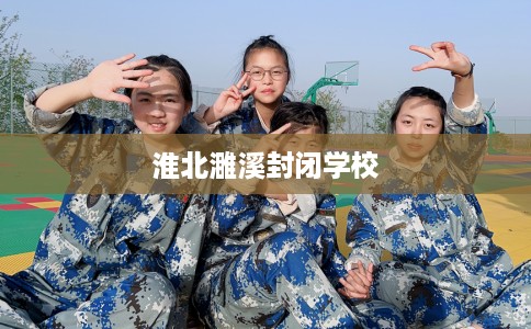 淮北濉溪封闭学校