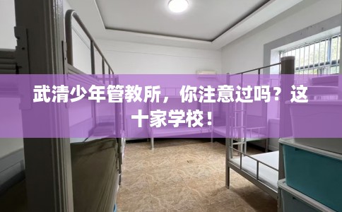 武清少年管教所，你注意过吗？这十家学校！