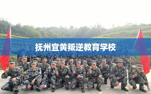 抚州宜黄叛逆教育学校