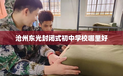 沧州东光封闭式初中学校哪里好