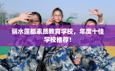 丽水莲都素质教育学校，年度十佳学校推荐！