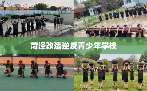 菏泽改造逆反青少年学校