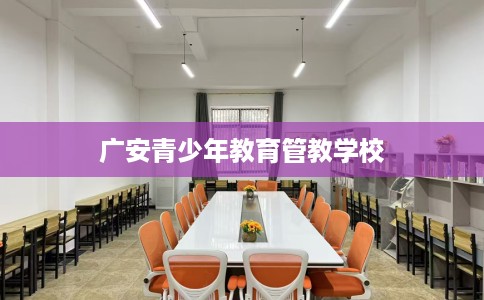 广安青少年教育管教学校