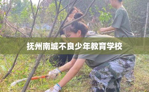 抚州南城不良少年教育学校