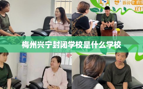 梅州兴宁封闭学校是什么学校