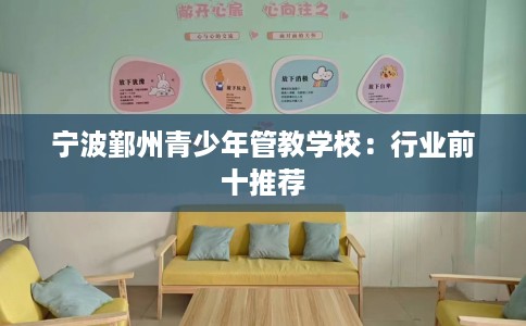 宁波鄞州青少年管教学校：行业前十推荐