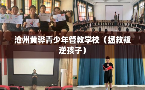 沧州黄骅青少年管教学校（拯救叛逆孩子）