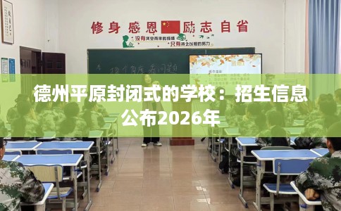 德州平原封闭式的学校：招生信息公布2026年
