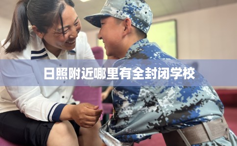 日照附近哪里有全封闭学校