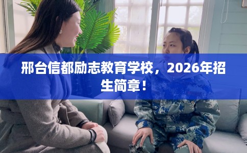 邢台信都励志教育学校，2026年招生简章！