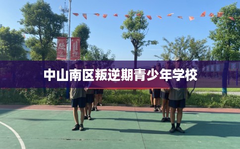 中山南区叛逆期青少年学校
