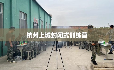 杭州上城封闭式训练营