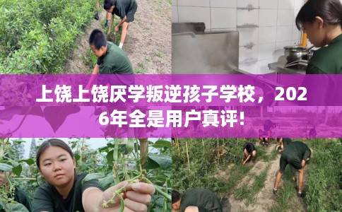 上饶上饶厌学叛逆孩子学校，2026年全是用户真评!